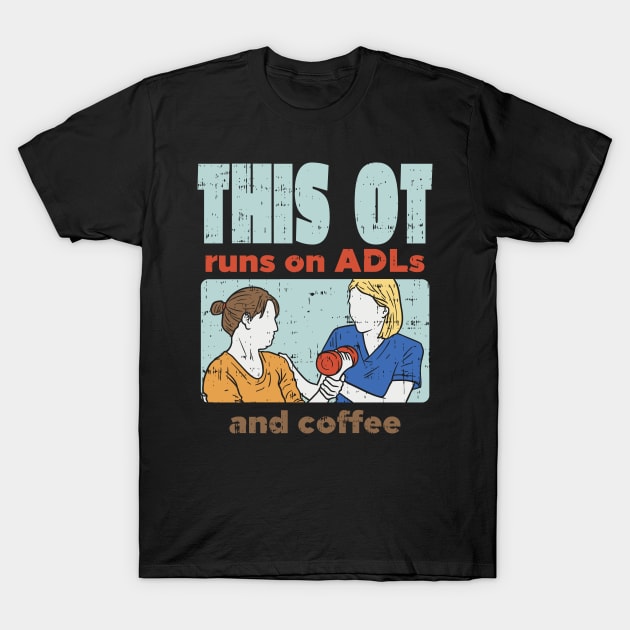 This OT Runs On ADLs And Coffee T-Shirt by seiuwe